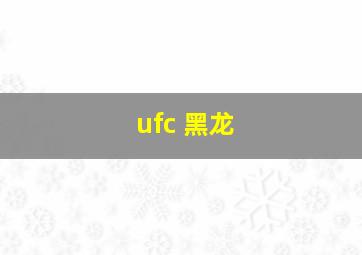 ufc 黑龙